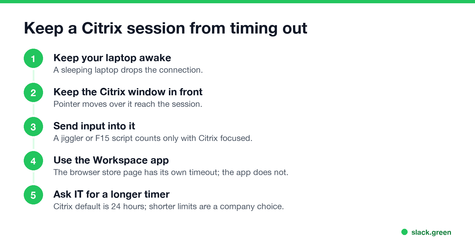 Keep a Citrix session active: keep your laptop awake, keep the Citrix window in front, send input into it, ask IT for a longer timer