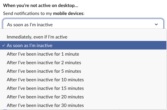 Slack setting When you're not active on desktop, send notifications to my mobile devices: Immediately, even if I'm active; As soon as I'm inactive; after 1 to 30 minutes