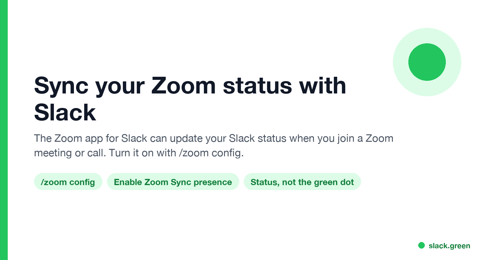 Sync your Zoom status with Slack: /zoom config, Enable Zoom Sync presence to Slack status; it changes your status, not the green dot